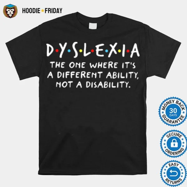 Dyslexia The One Where Its A Different Ability Not A Disability Shirts