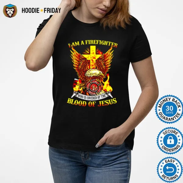 Eagle I Am A Firefighter Who Is Covered By The Blood Of Jesus Shirts