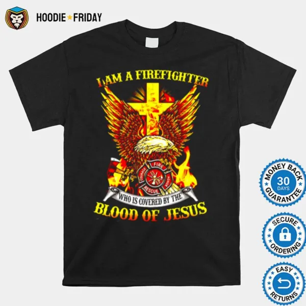 Eagle I Am A Firefighter Who Is Covered By The Blood Of Jesus Shirts