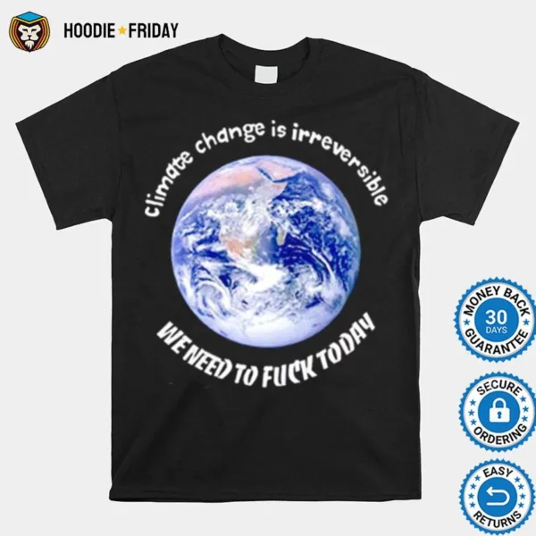 Earth Climate Change Is Irreversible Shirts