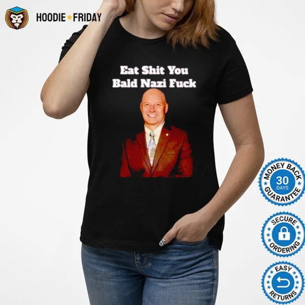 Eat Shit You Bald Nazi Fuck Shirts