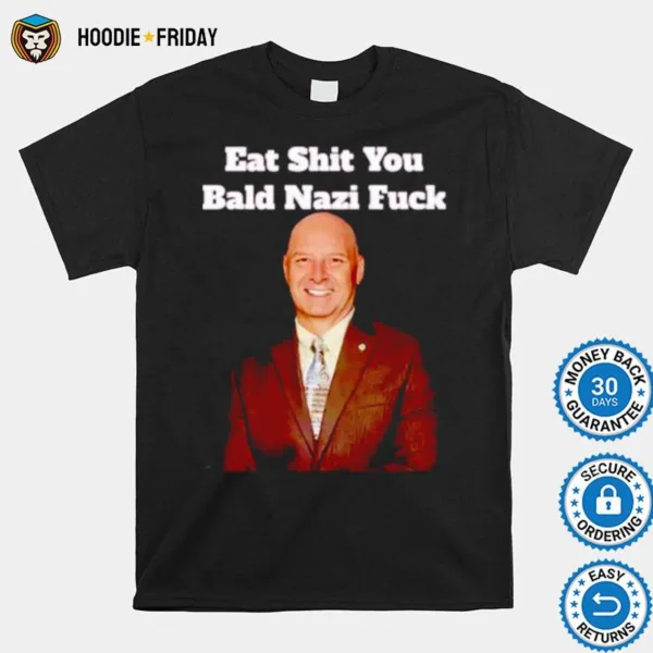 Eat Shit You Bald Nazi Fuck Shirts