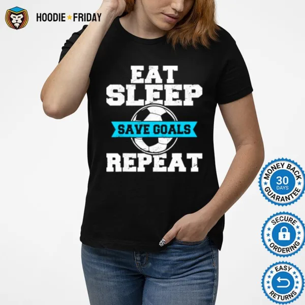 Eat Sleep Save Goals Repeat Soccer Goalie Soccer Lover Fan Shirts