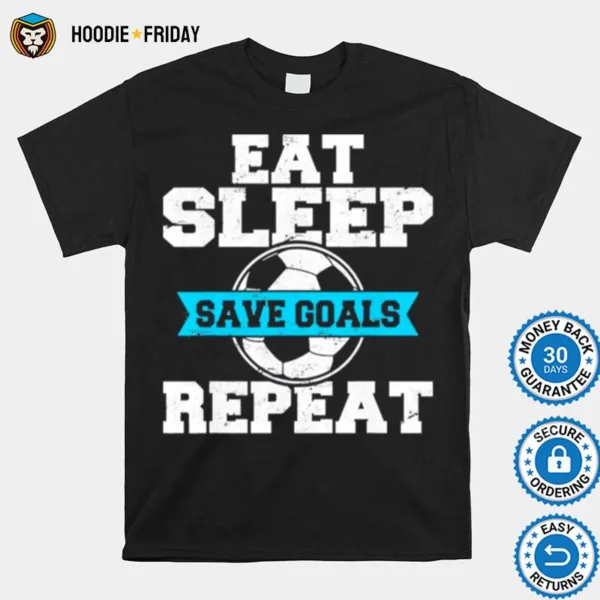 Eat Sleep Save Goals Repeat Soccer Goalie Soccer Lover Fan Shirts