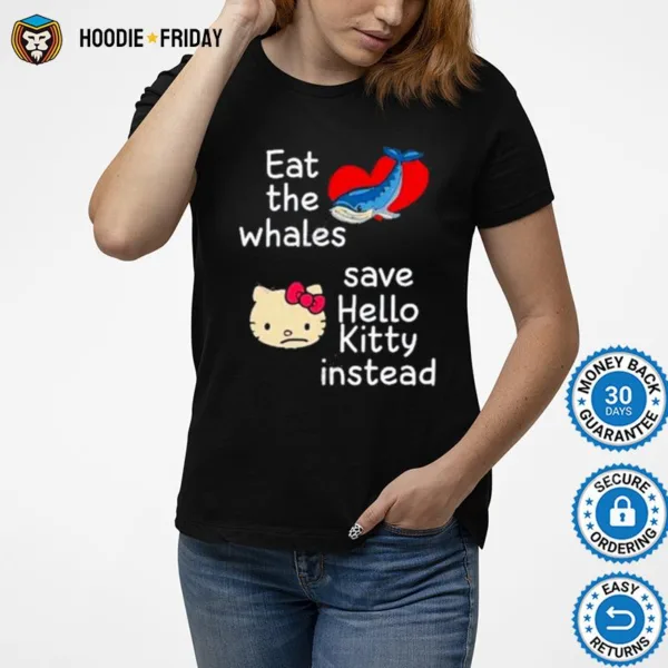 Eat The Whales Save Hello Kitty Instead Shirts