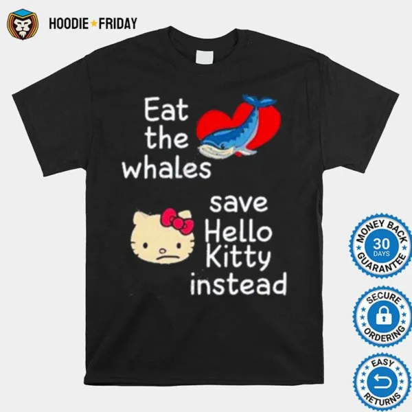 Eat The Whales Save Hello Kitty Instead Shirts