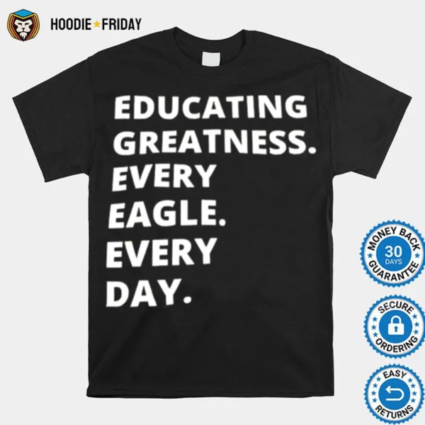 Educating Greatness Every Eagle Every Day Shirts