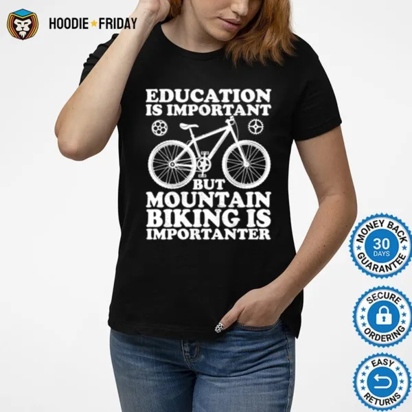 Education Is Important But Mountain Biking Is Importanter Shirts