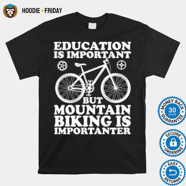 Education Is Important But Mountain Biking Is Importanter Shirts