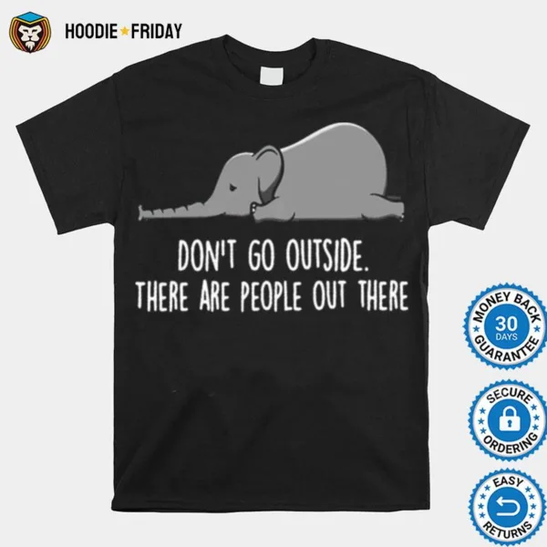 Elephant Dont Go Outside There Are People Out There Shirts