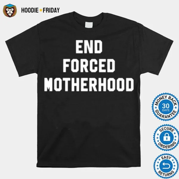 End Forced Motherhood Shirts