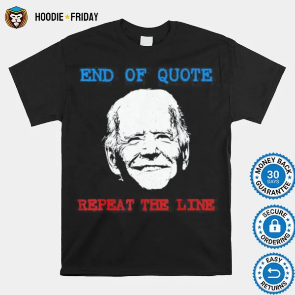 End Of Quote Repeat The Line Joe Biden Meme Shirts