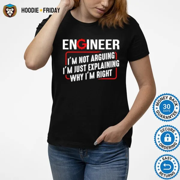 Engineer Im Not Arguing Im Just Explaining Why Im Right Shirts