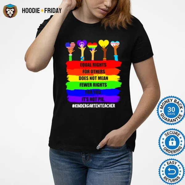 Equal Rights For Others Does Not Mean Fewer Rights For You It? Not Pie Kindergarten Teacher Shirts