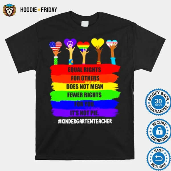 Equal Rights For Others Does Not Mean Fewer Rights For You It? Not Pie Kindergarten Teacher Shirts