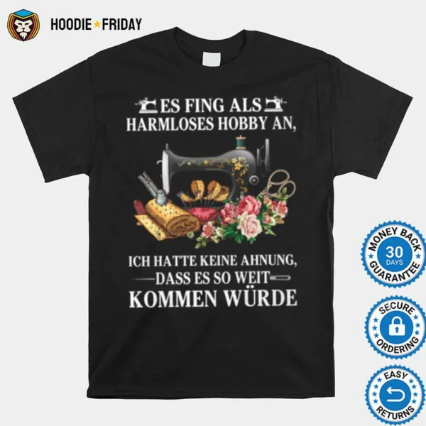 Es Fing Als Harmloses Hobby An Ich Hatte Keine Ahnung Kommen Wurde Shirts