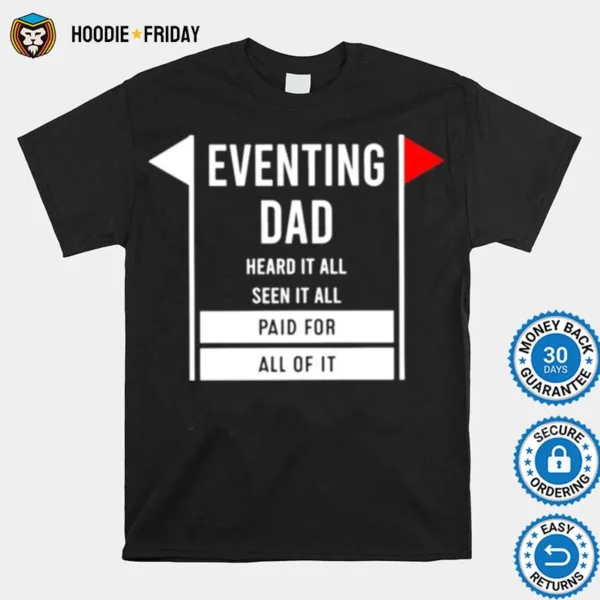 Eventing Dad Heard It All Seen It All Paid For All Of It Shirts