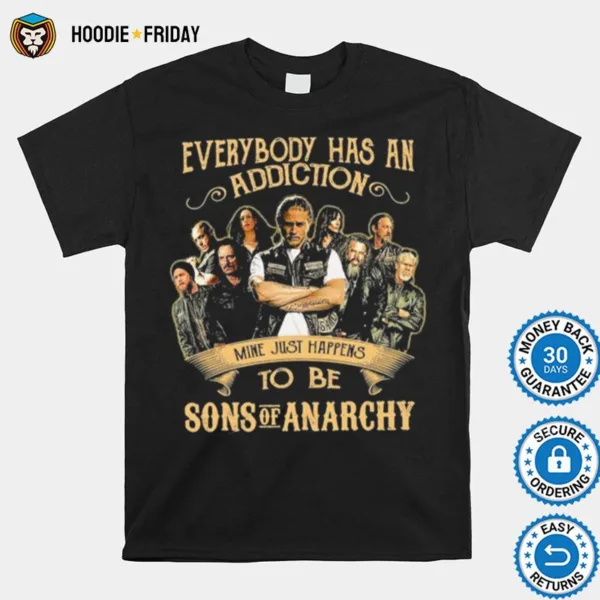 Everybody Body Has An Addiction Mine Just Happens To Be Sons Of Anarchy Shirts