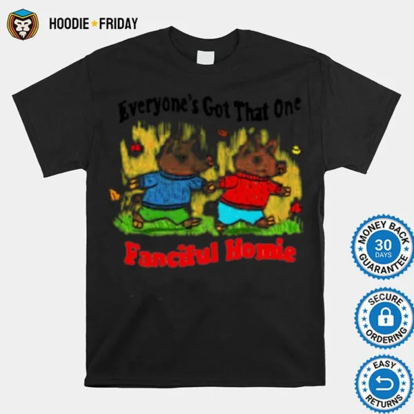 Everyone? Got That One Fanciful Homie Shirts