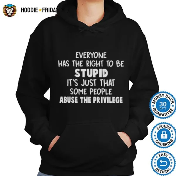 Everyone Has The Right To Be Stupid Some People Abuse The Privilege Shirts