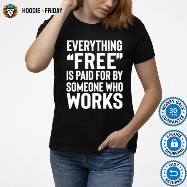 Everything Free Is Paid For By Someone Who Works Shirts