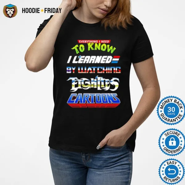 Everything I Need To Know I Learned By Watching Fightles Cartoon Shirts