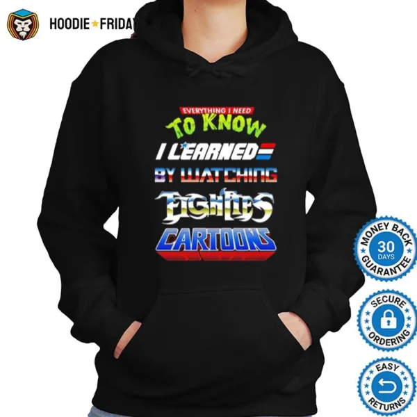 Everything I Need To Know I Learned By Watching Fightles Cartoon Shirts