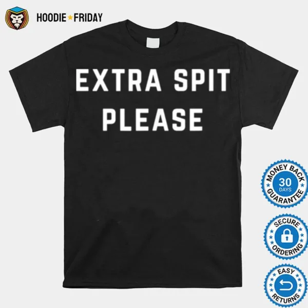 Extra Spit Please Shirts