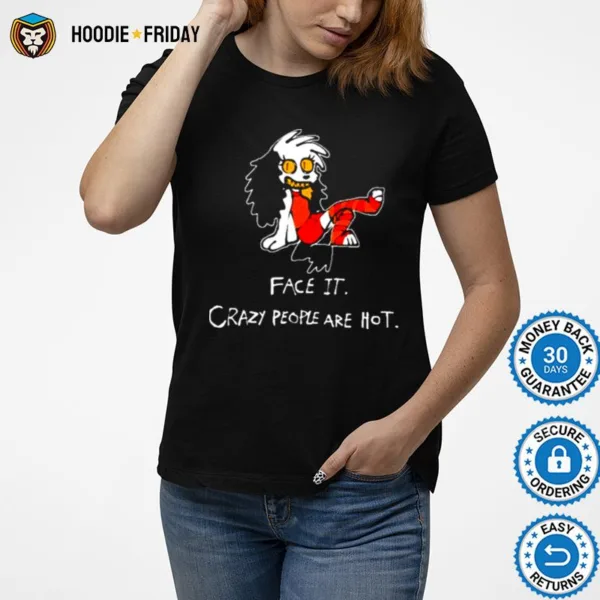 Face It Crazy People Are Hot Shirts