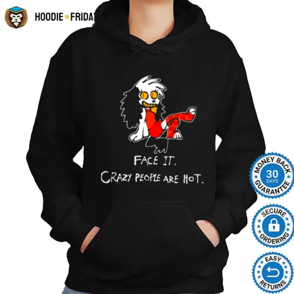 Face It Crazy People Are Hot Shirts