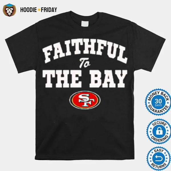 Faithful To The Bay San Francisco 49Ers Official Shirts