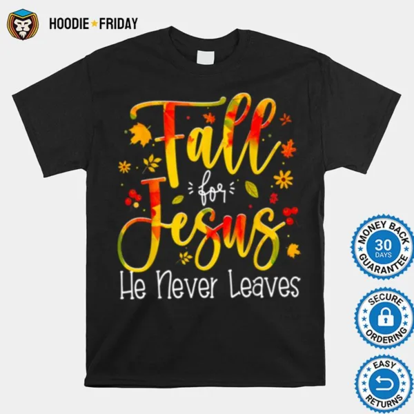 Fall For Jesus He Never Leaves Autumn Funny Thanksgiving Shirts