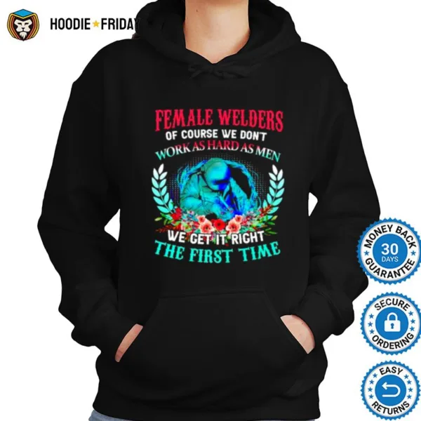 Female Welders Of Course We Dont Work As Hard As Men Shirts