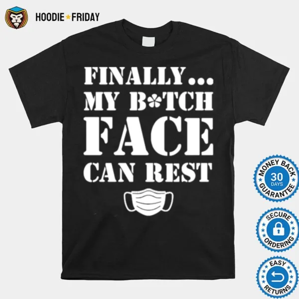 Finally My Bitch Face Can Rest Mask Covid 19 Shirts