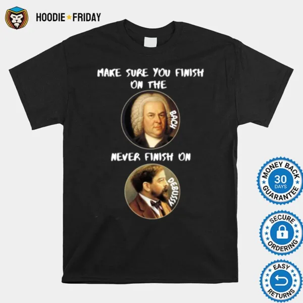 Finish On The Bach Never Finish On Debussy Shirts