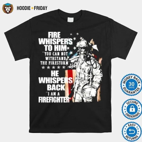 Fire Whispers To Him You Cannot Withstand The Fires Rn He Whispers Back Shirts