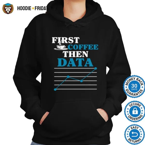 First Coffee Then Data Shirts