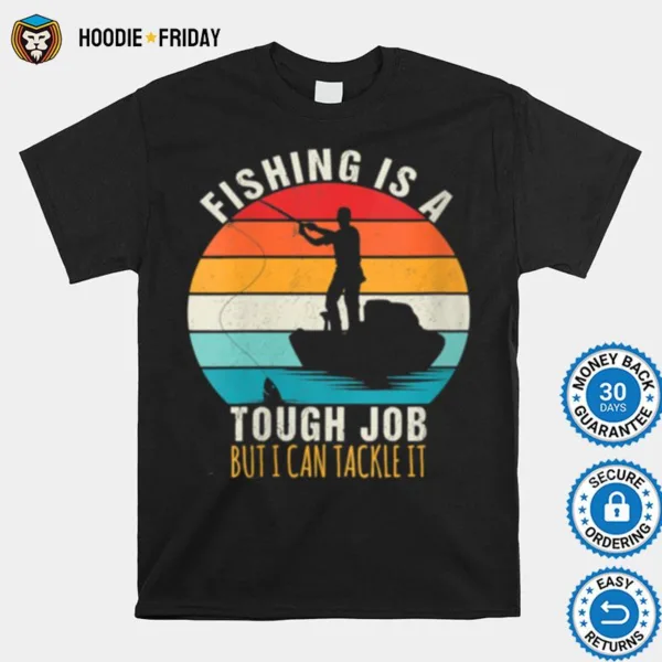 Fishing Is A Tough Job But I Can Tackle It Fishing Shirts