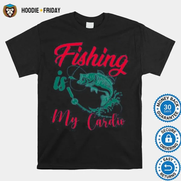 Fishing Is My Cardio Shirts