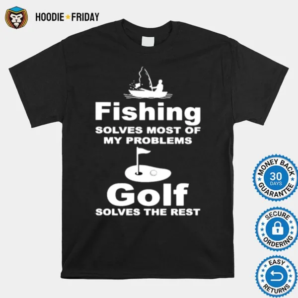 Fishing Solves Most Of My Problems Gold Solves The Rest Shirts