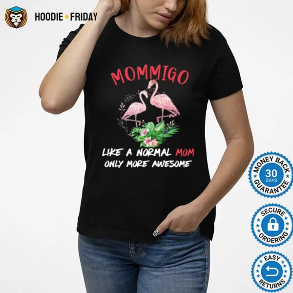 Flamingo Mommigo Like A Normal Mom Only More Awesome Flower Shirts