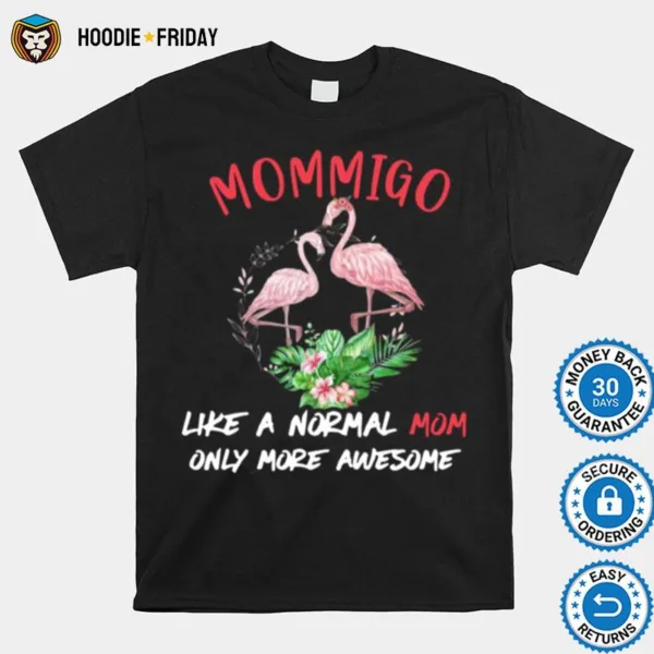 Flamingo Mommigo Like A Normal Mom Only More Awesome Flower Shirts