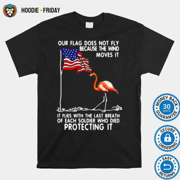 Flamingo Usa Our Flag Does Not Fly Because The Wind Moves It Protecting It Shirts