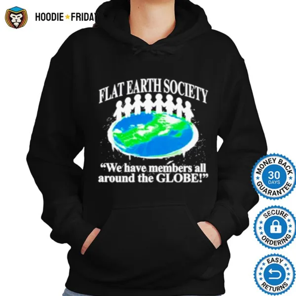 Flat Earth Society We Have Members All Around The Globe Shirts