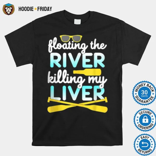 Floating The River Killing My Liver Float Trip Canoe Kayak Shirts