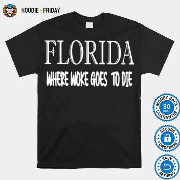 Florida Where Woke Goes To Die Shirts