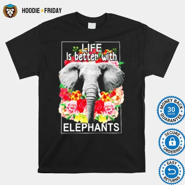 Flowers Life Is Better With Elephants Shirts