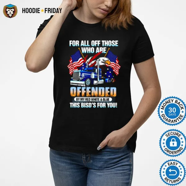 For All Of Those Who Are Offended By My Red White And Blue This Birds For You Shirts