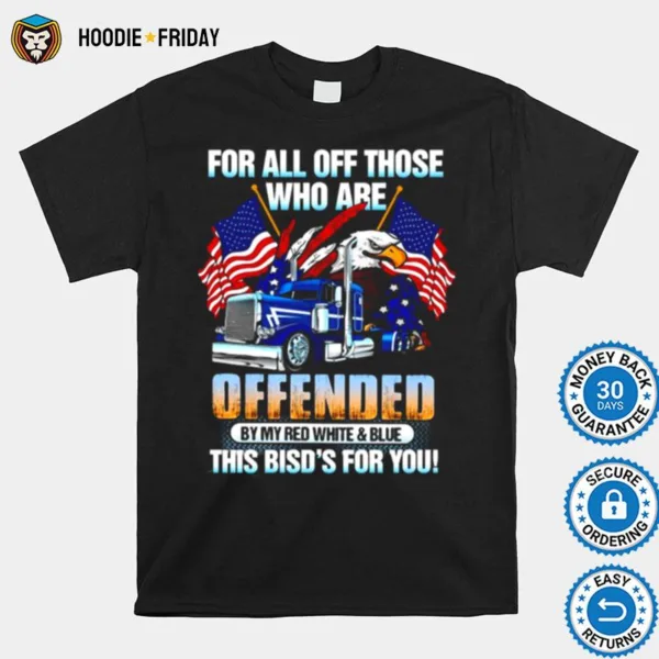 For All Of Those Who Are Offended By My Red White And Blue This Birds For You Shirts