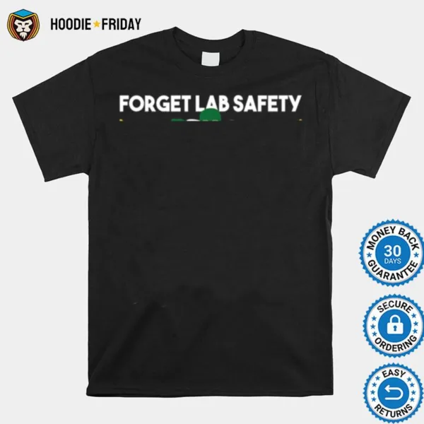 Forget Lab Safety Chemistry Humor Science Teacher Shirts